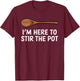 I'm Here To Stir The Pot T-Shirt - T-Shirt | Maroon