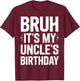 Bruh It's My Uncle's Birthday For Bday Nephew Uncle Birthday T-Shirt - T-Shirt | Maroon