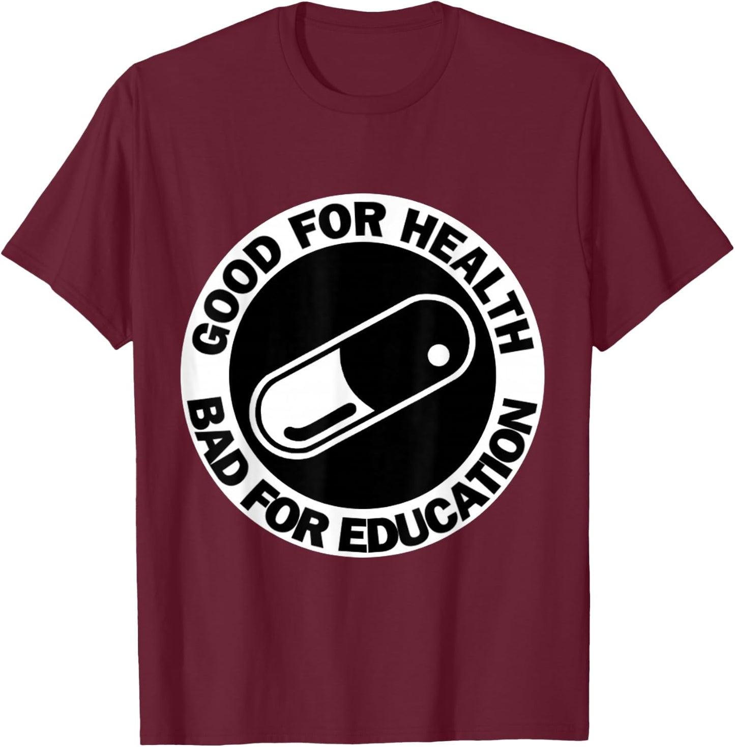 Good for health Bad for education- pill|capsule|akiha T-Shirt - T-Shirt | Maroon