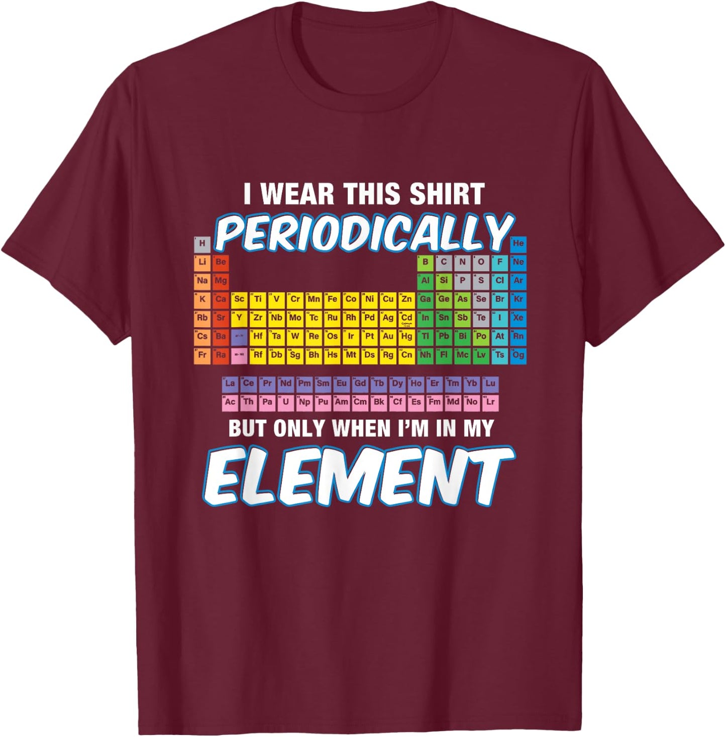 I Wear This Shirt Periodic Perdion System Chemie T-Shirt - T-Shirt | Maroon
