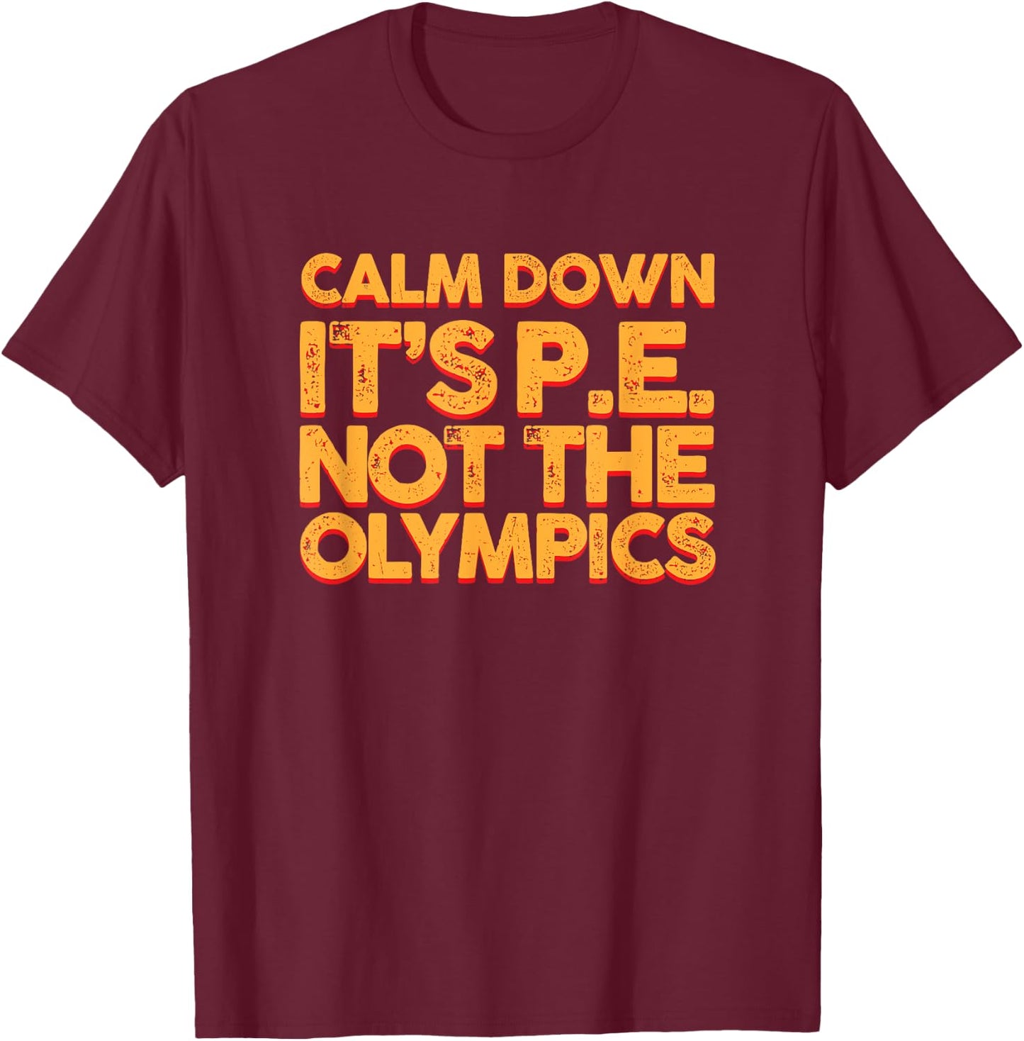 Calm Down It's PE: Physical Education Shirt T-Shirt - T-Shirt | Maroon