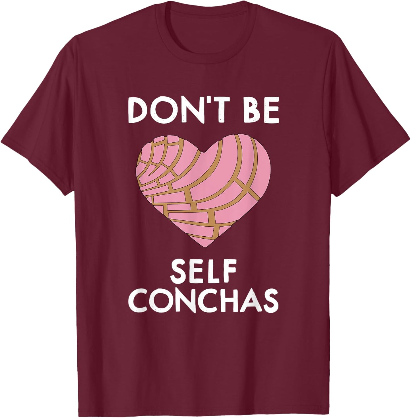 Dont Be Self Conchas Pan Dulce Mexican Latina Mujer Concha T-Shirt - T-Shirt | Maroon