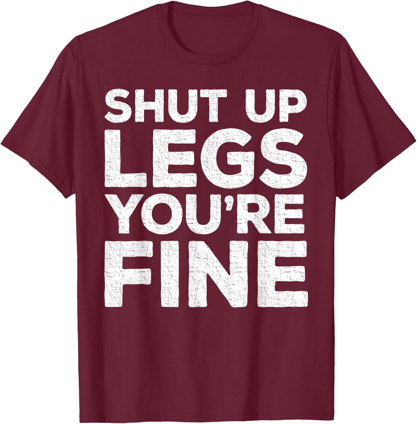 Shut Up Legs You're Fine Workout Shirt T-Shirt - T-Shirt | Maroon