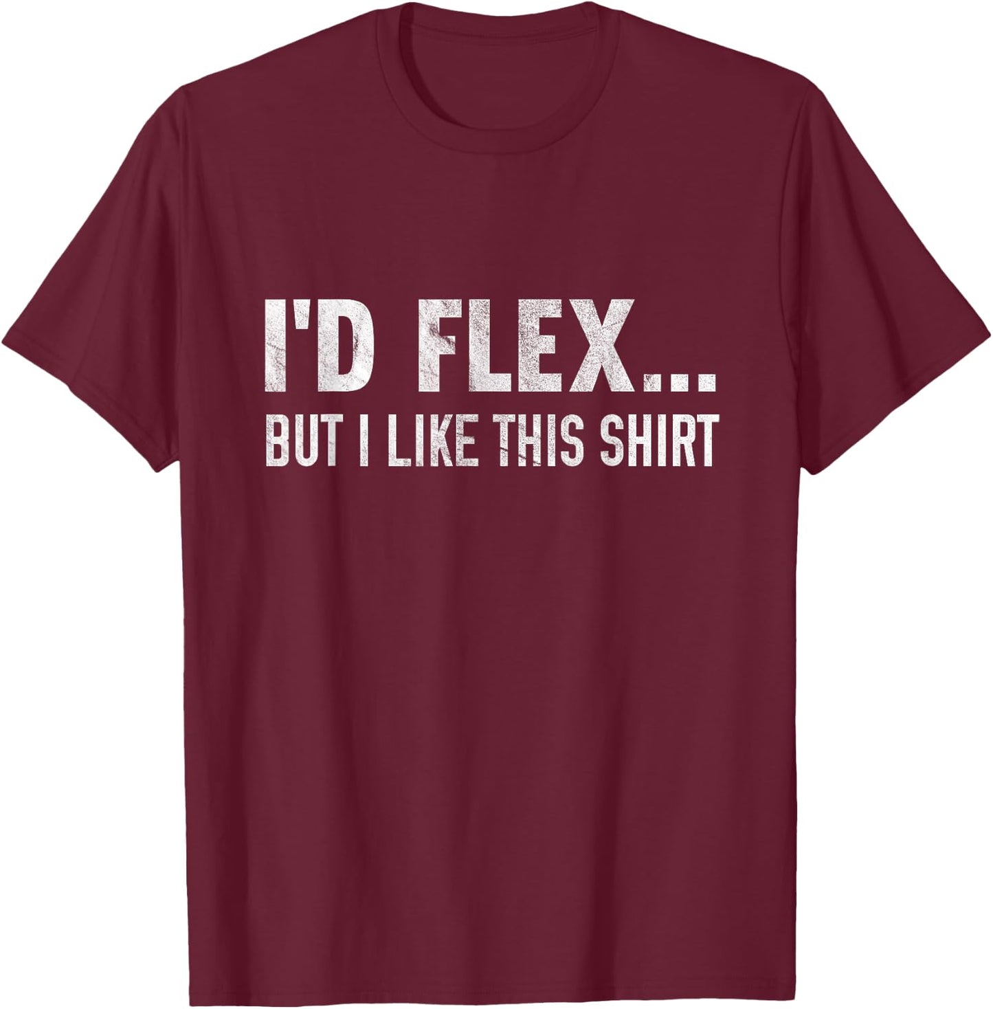 I'd Flex But I Like This Shirt Distressed Workout T-Shirt - T-Shirt | Maroon