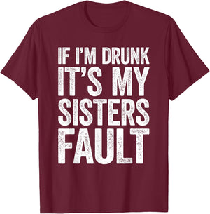 If I'm Drunk It's My Sister's Fault Shirt Men Women Drinking T-Shirt - T-Shirt | Maroon
