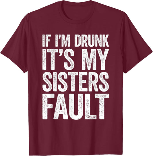 If I'm Drunk It's My Sister's Fault Shirt Men Women Drinking T-Shirt - T-Shirt | Maroon