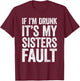 If I'm Drunk It's My Sister's Fault Shirt Men Women Drinking T-Shirt - T-Shirt | Maroon