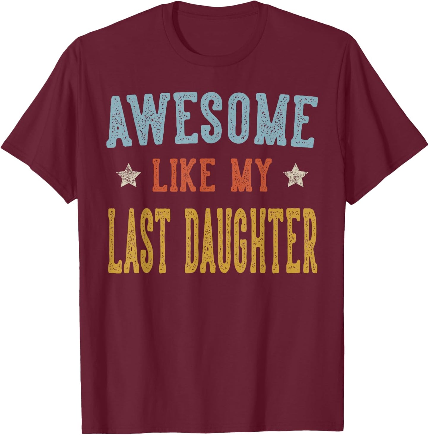 Awesome Like My Last Daughter Retro Vintage T-Shirt - T-Shirt | Maroon