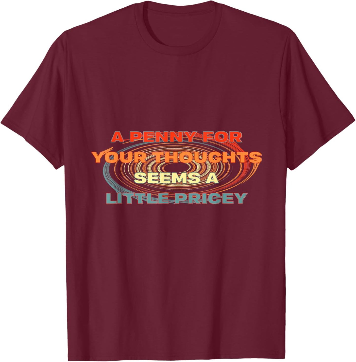 A Penny for Your Thoughts Funny Sarcastic Quote T-Shirt - T-Shirt | Maroon