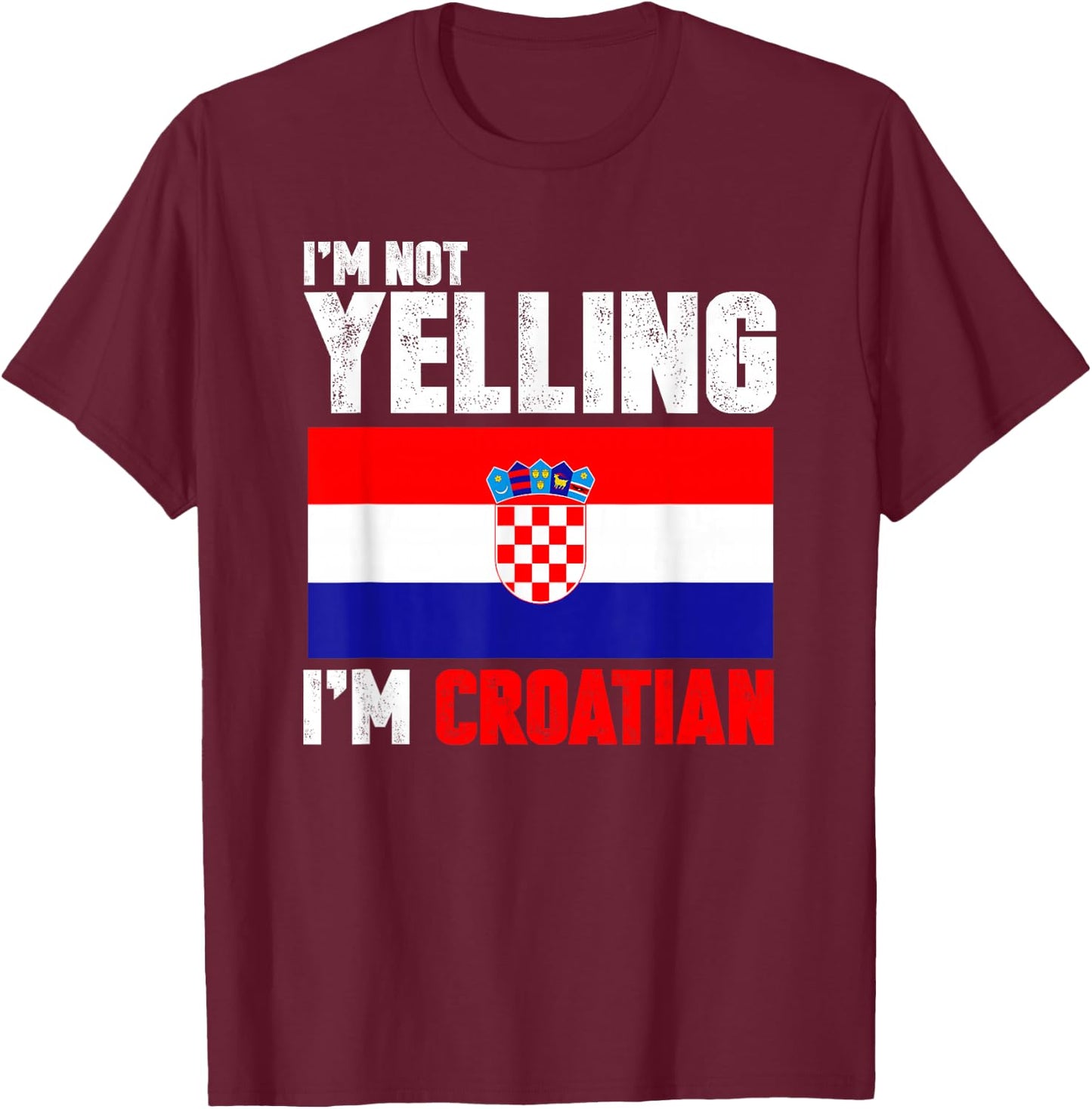 I'm Not Yelling I'm Croatian Shirt Funny Croatia Gifts T-Shirt - T-Shirt | Maroon