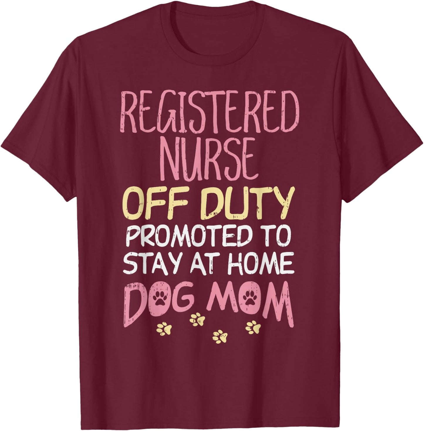 RN Off Duty Promoted To Dog Mom Nurse Retirement Women Gift T-Shirt - T-Shirt | Maroon