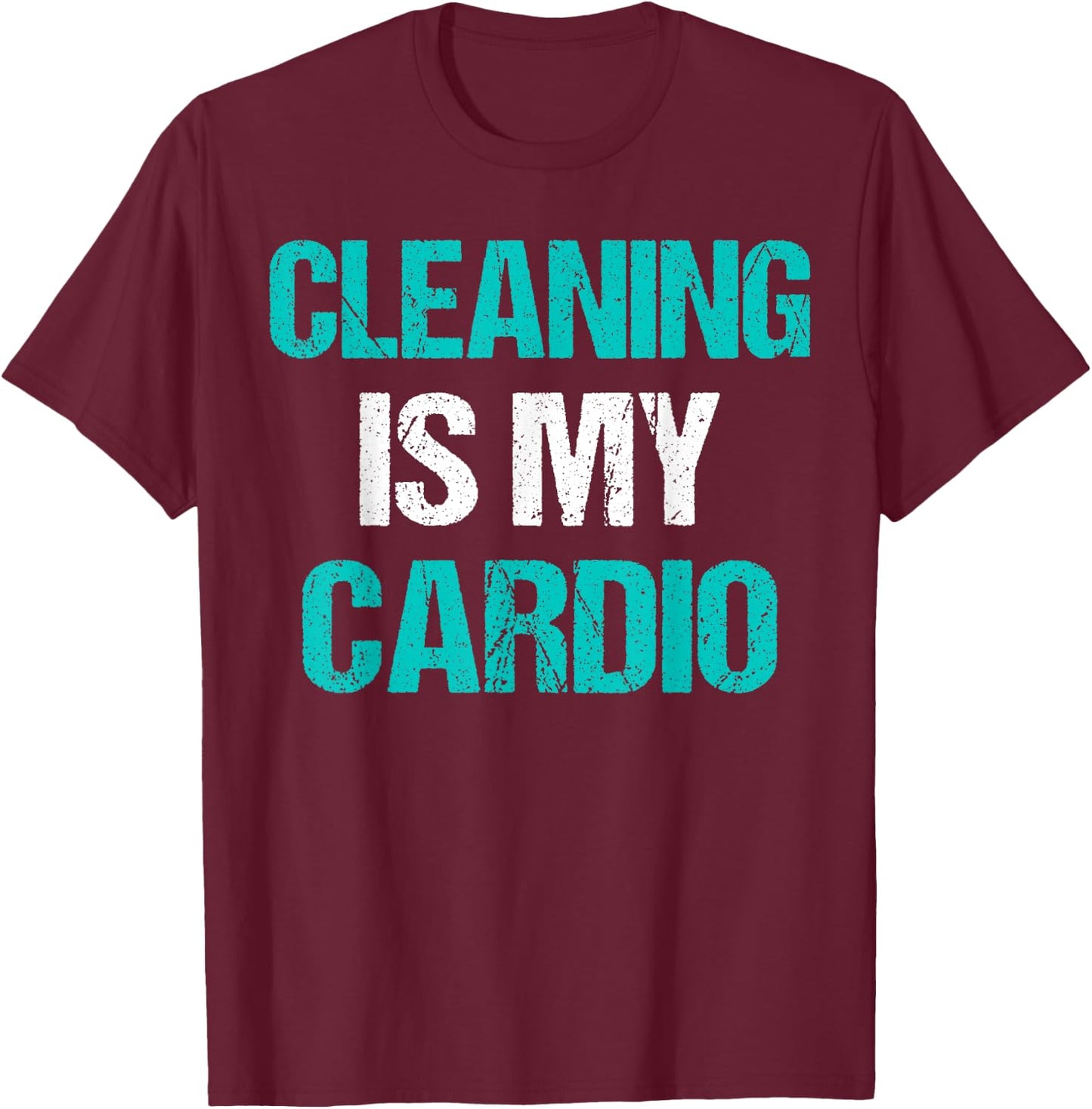 Cleaning Is My Cardio Funny Sarcastic Cleaning Gift T-Shirt - T-Shirt | Maroon