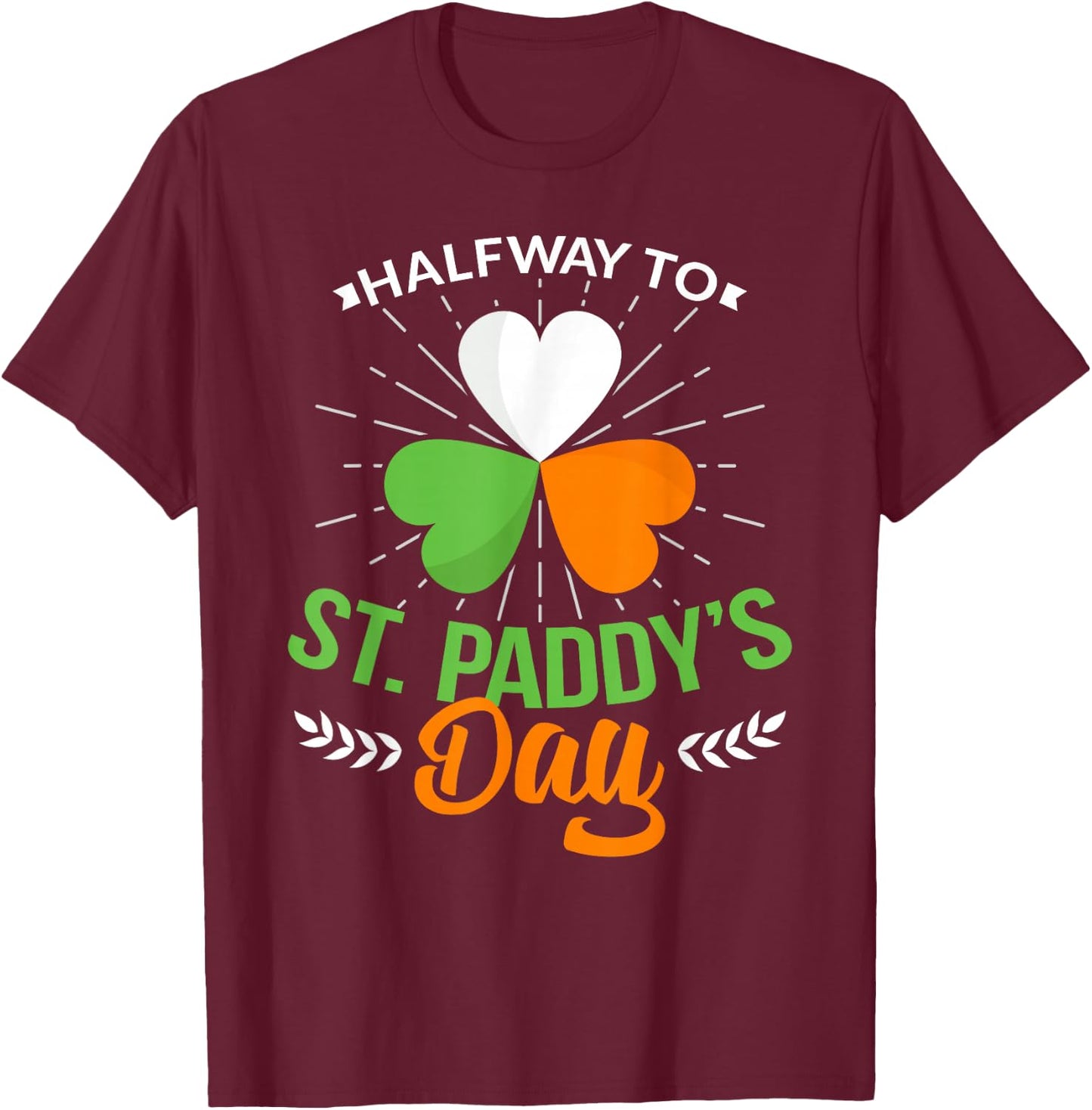 Halfway to St Patricks Day Saint Paddys Day Party T-Shirt - T-Shirt | Maroon