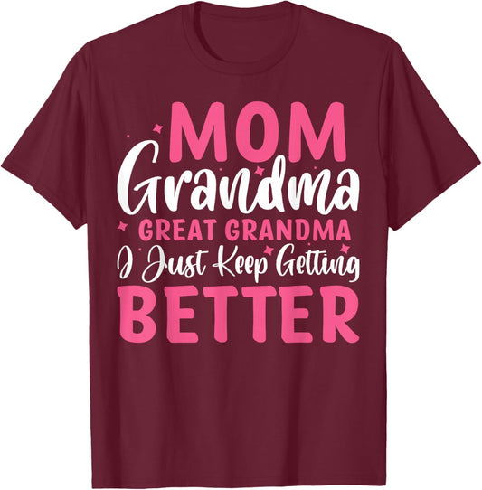 Mom Grandma Great Grandma I Just Keep Getting Better T-Shirt - T-Shirt | Maroon