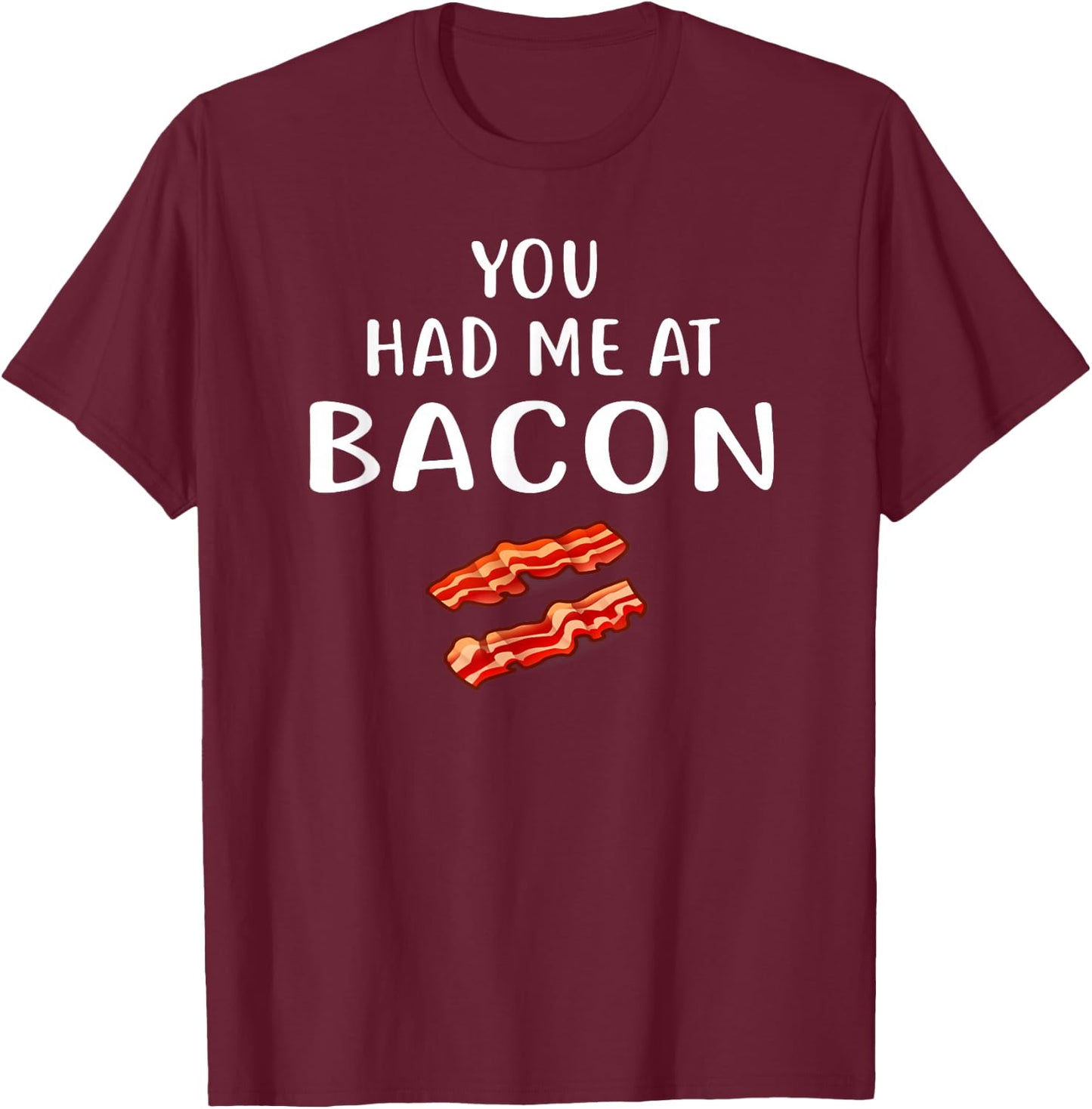You Had Me at Bacon Shirt Bacon Clothing Funny Bacon T-Shirt - T-Shirt | Maroon