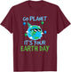 Earth Day Shirt Go Planet It's Your Earth Day Funny T-Shirt - T-Shirt | Maroon