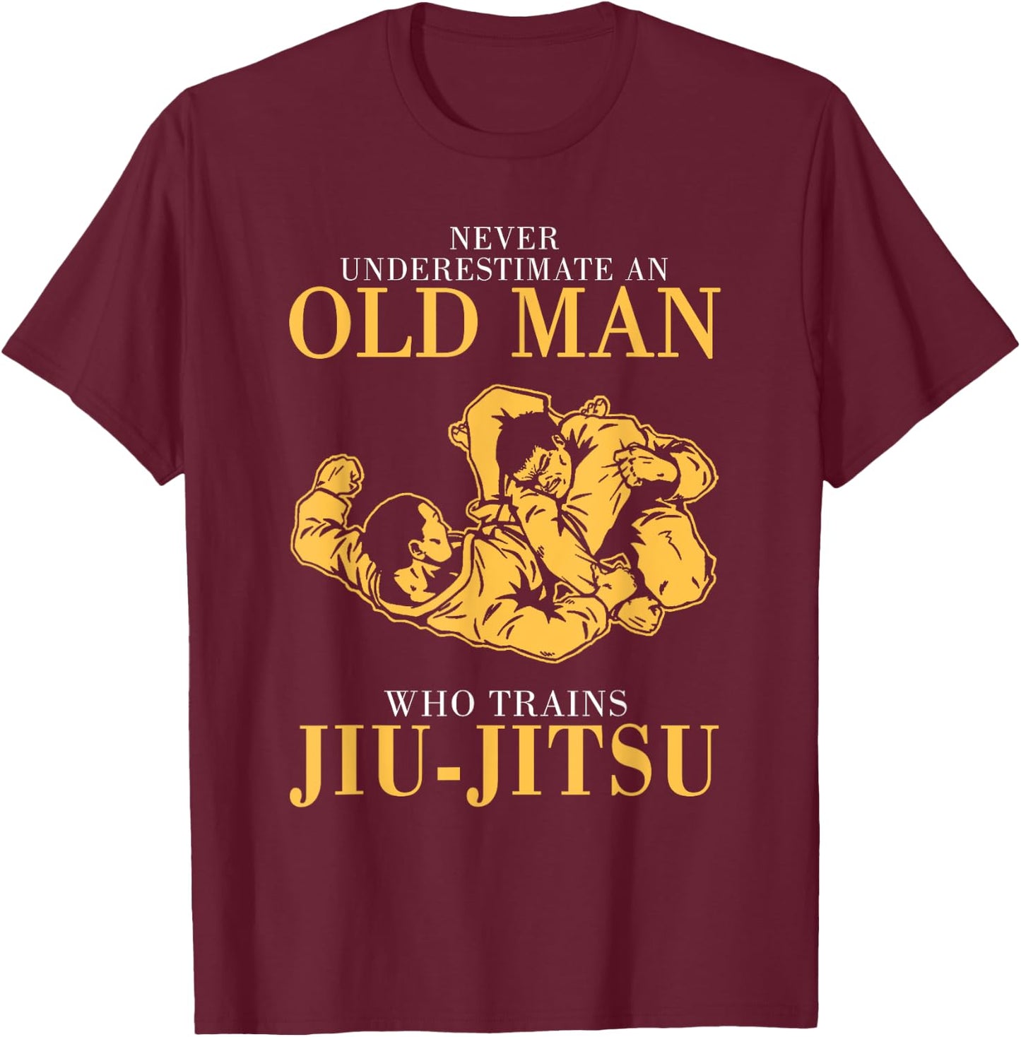 Never underestimate An Old man who trains Jiu-Jitsu T-Shirt - T-Shirt | Maroon