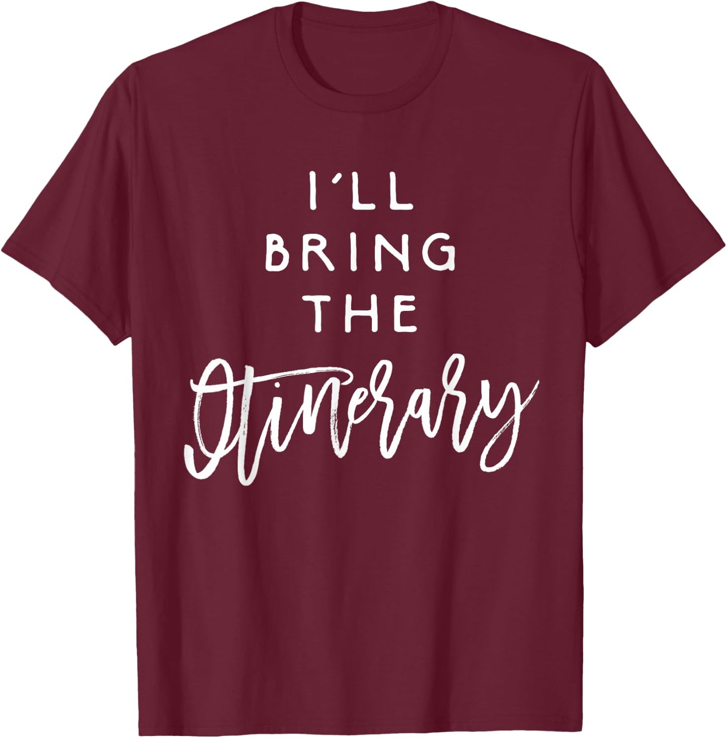 I'll Bring The Itinerary Funny Group Planner Party T-Shirt - T-Shirt | Maroon
