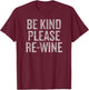 Be Kind Please Re-Wine Funny Saying T-Shirt - T-Shirt | Maroon