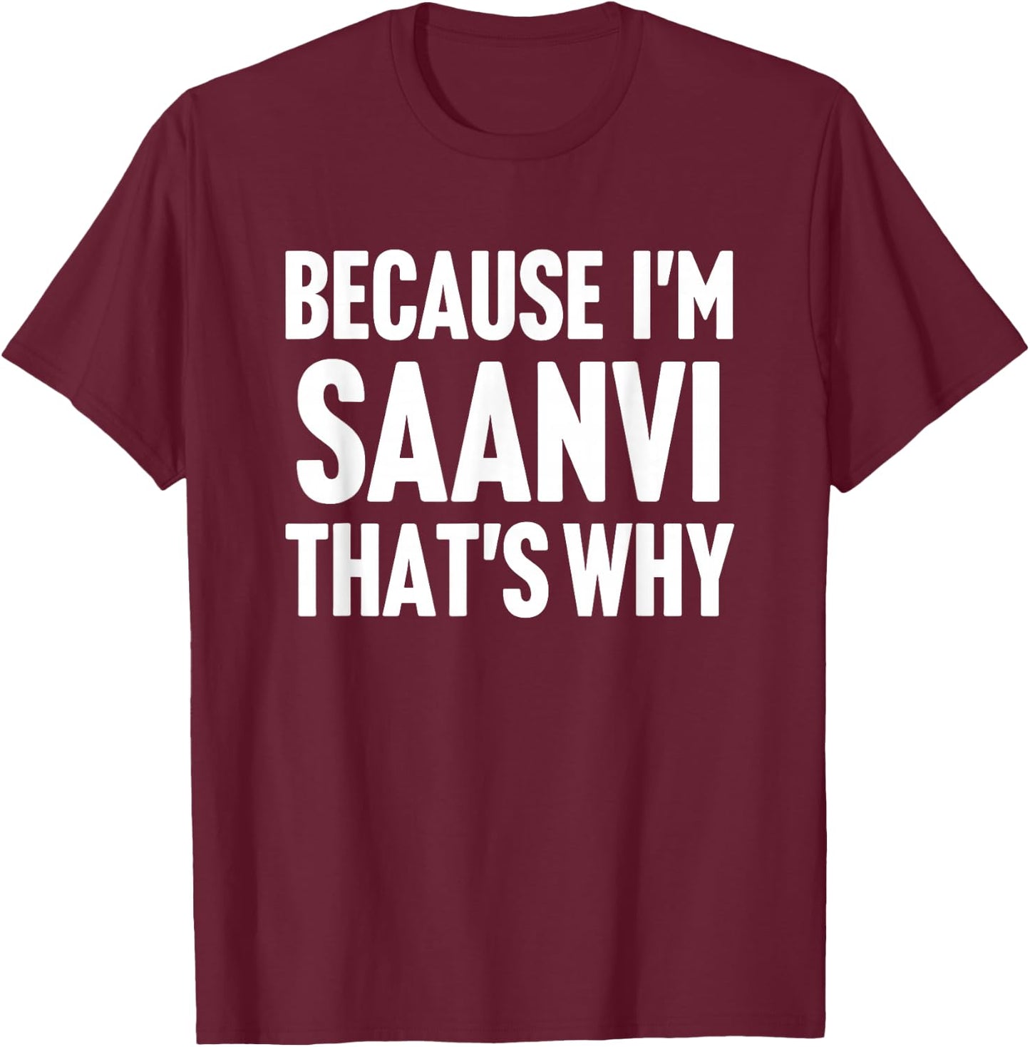 Because I'm Saanvi That's Why Am Personalized Name T-Shirt - T-Shirt | Maroon
