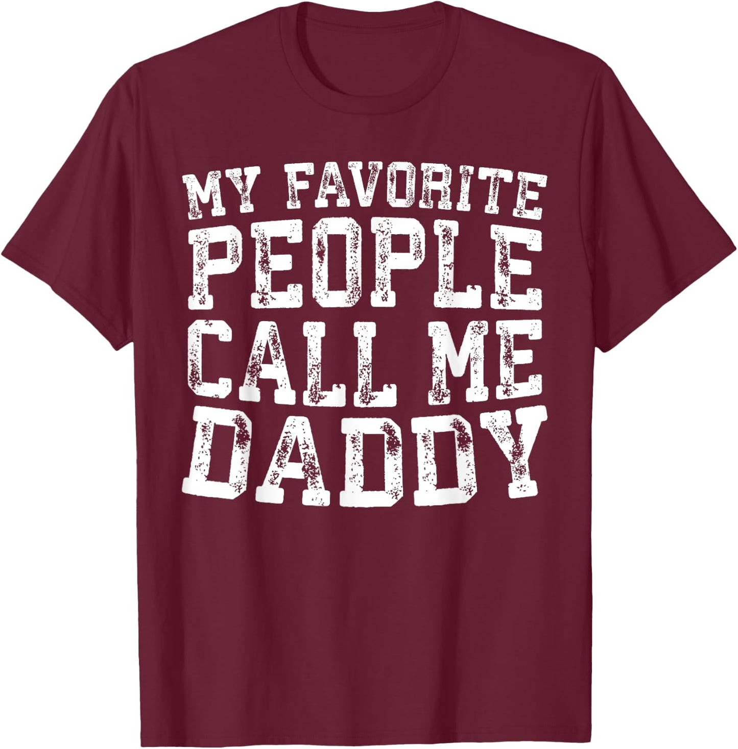 My Favorite People Call Me Daddy Shirt Men Fathers Day T-Shirt - T-Shirt | Maroon