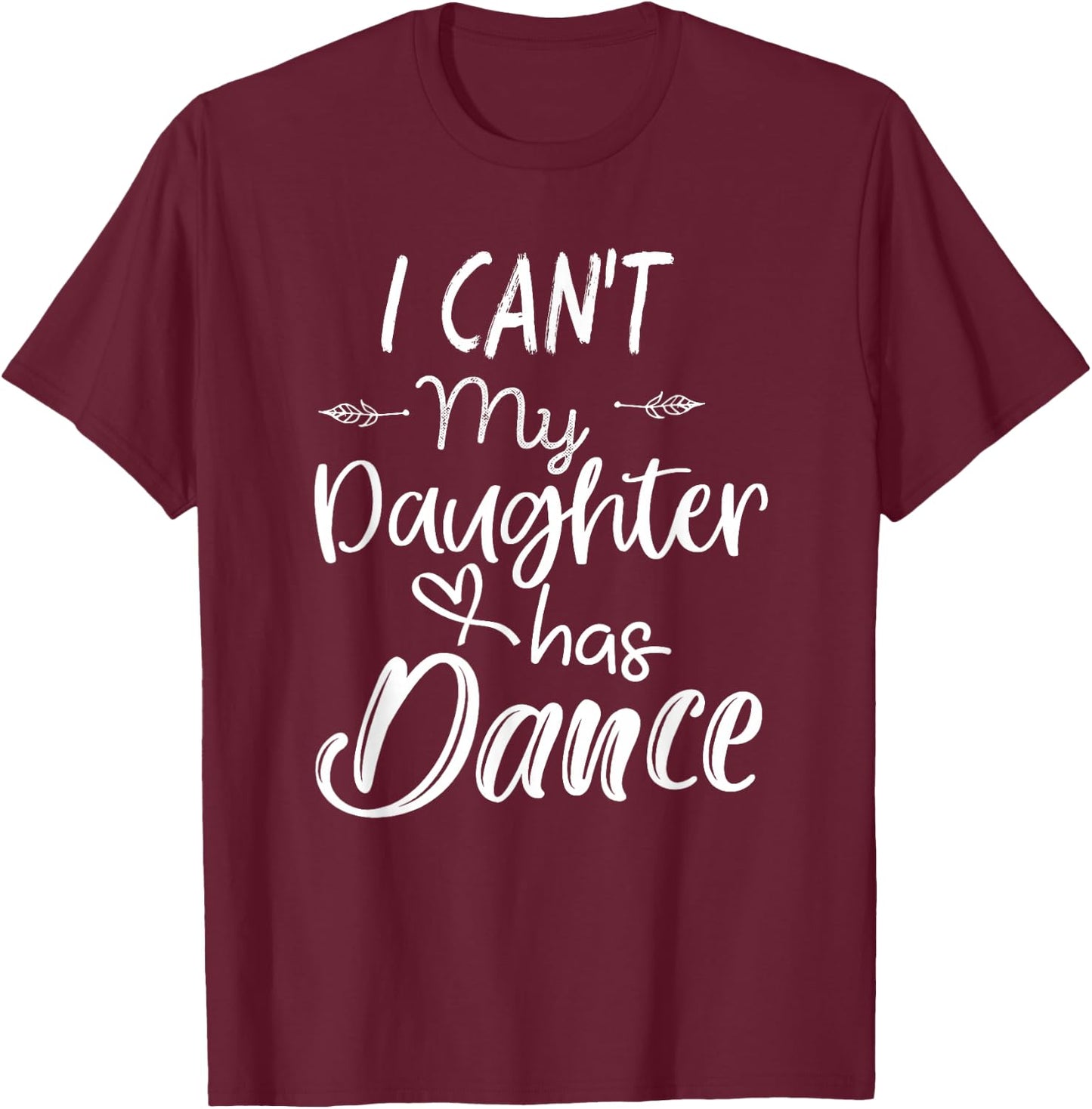 Mom Shirt, Dance Shirt Gifts - I Can't My Daughter Has Dance T-Shirt - T-Shirt | Maroon