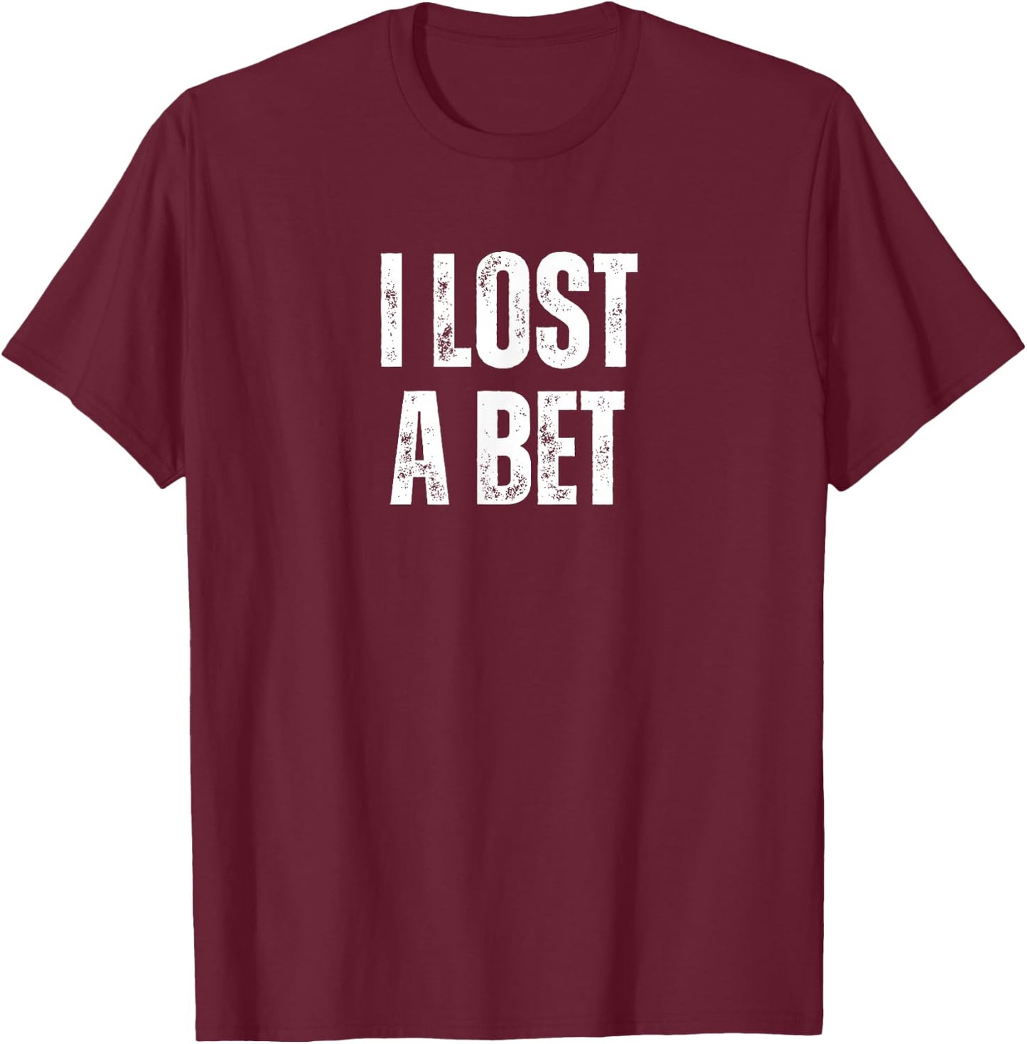 I Lost A Bet T-Shirt - T-Shirt | Maroon