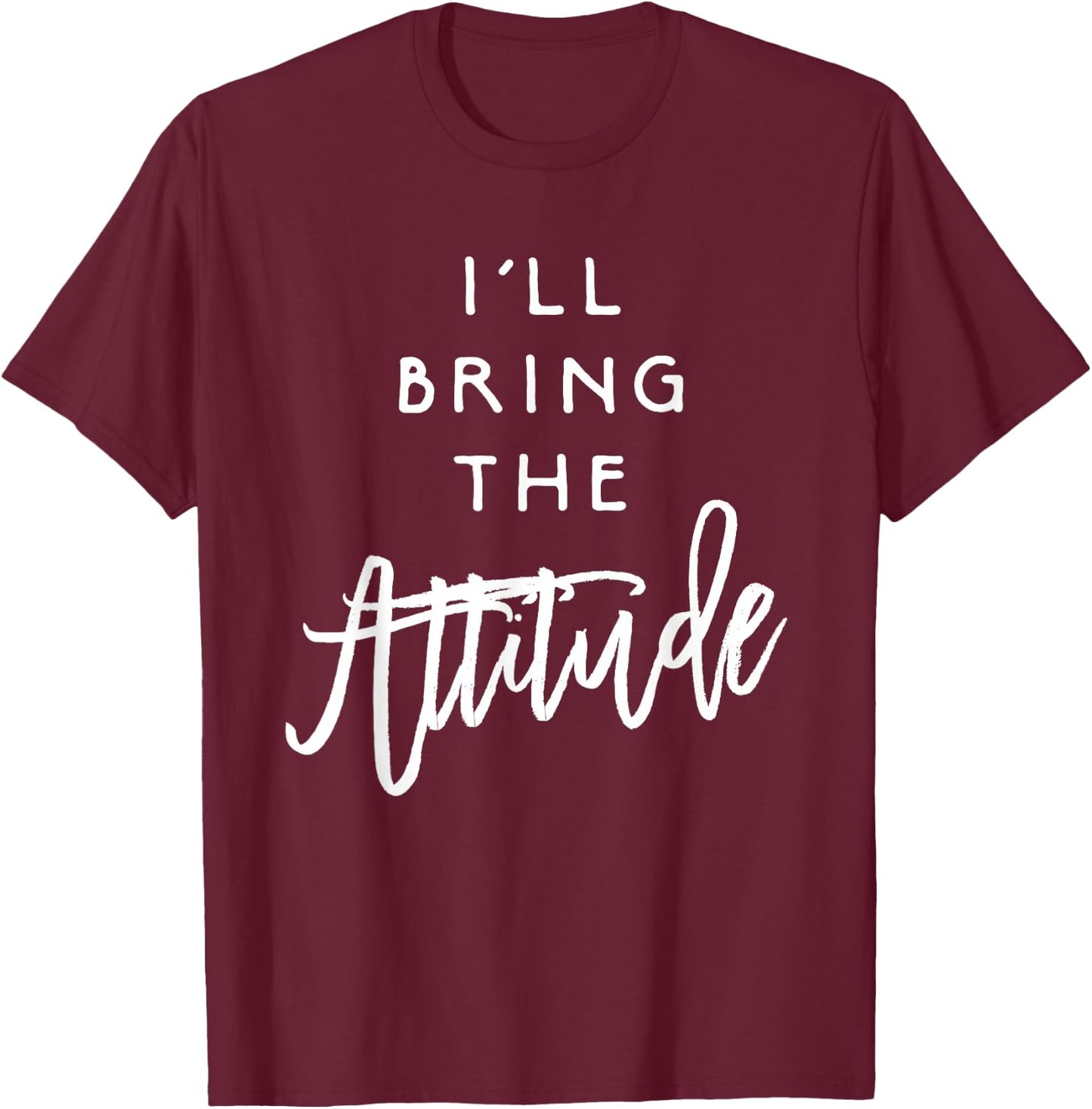 I'll Bring The Attitude Shirt Funny Party Group Drinking T-Shirt - T-Shirt | Maroon