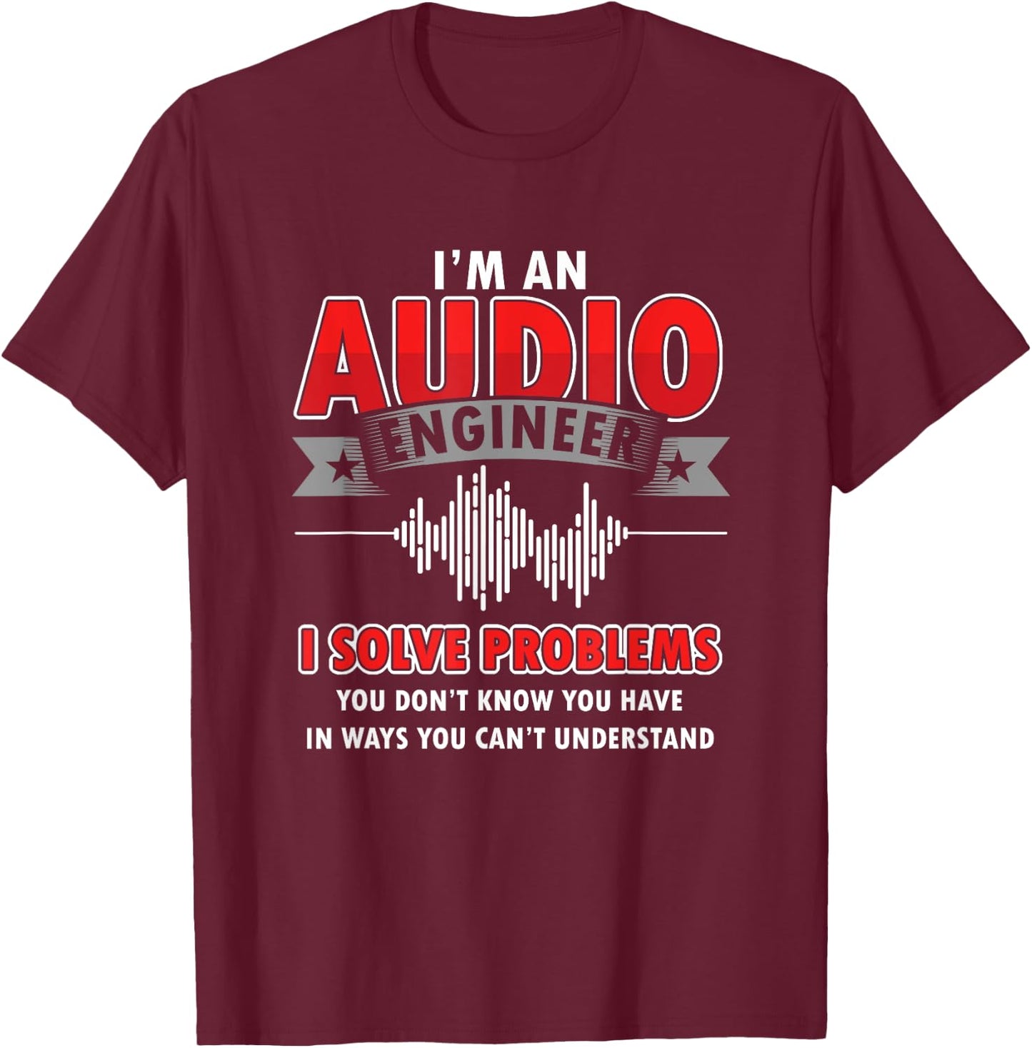 Funny Audio Engineer Quotes I Solve Problems Sound Tech T-Shirt - T-Shirt | Maroon
