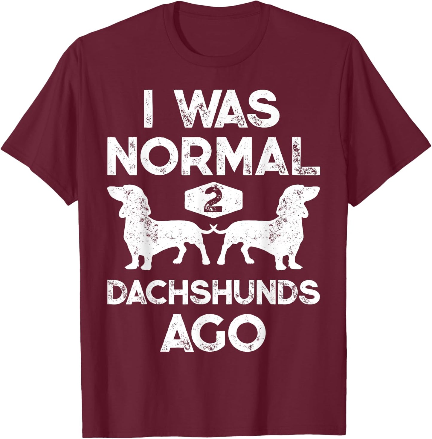 I Was Normal 2 Dachshunds Ago Funny Dog Lover Gift Men Women T-Shirt - T-Shirt | Maroon
