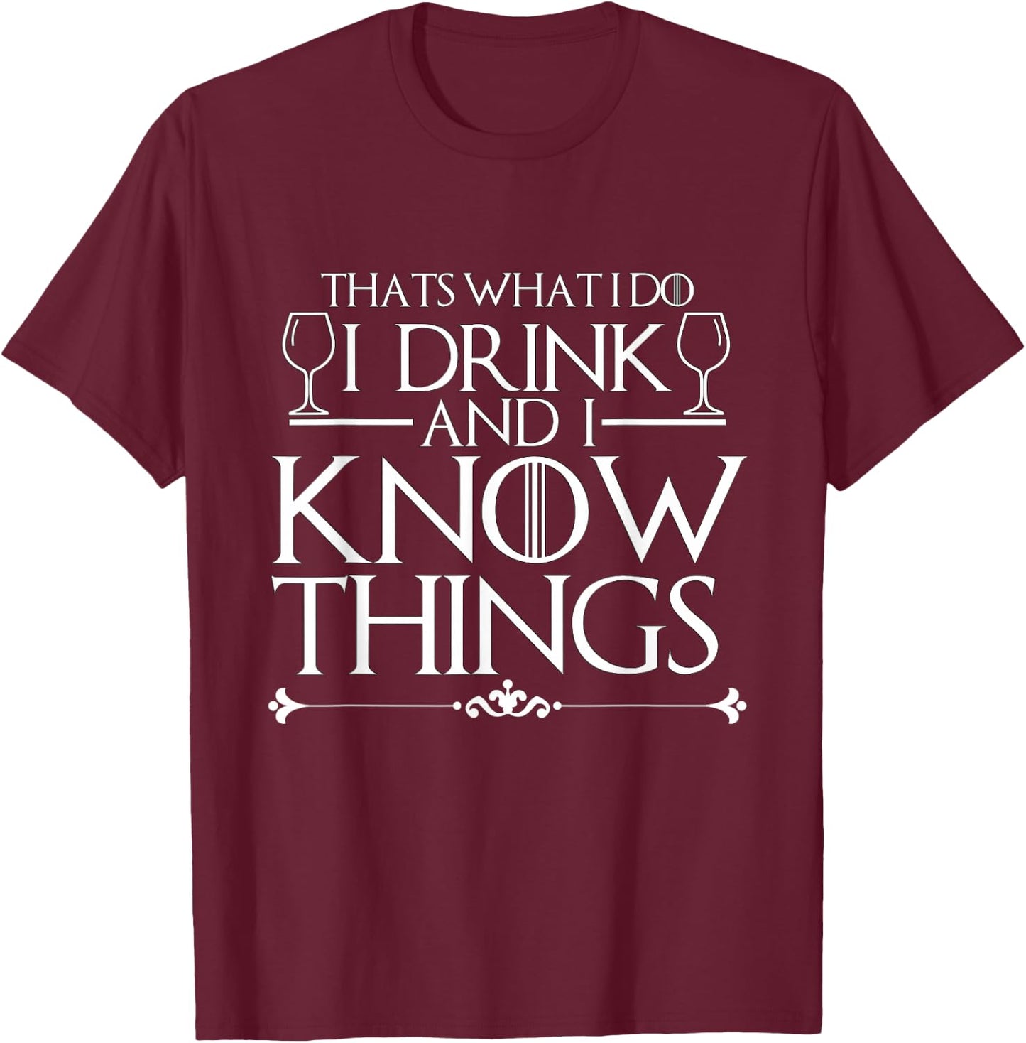 I Drink and I Know Things Shirt T-Shirt - T-Shirt | Maroon