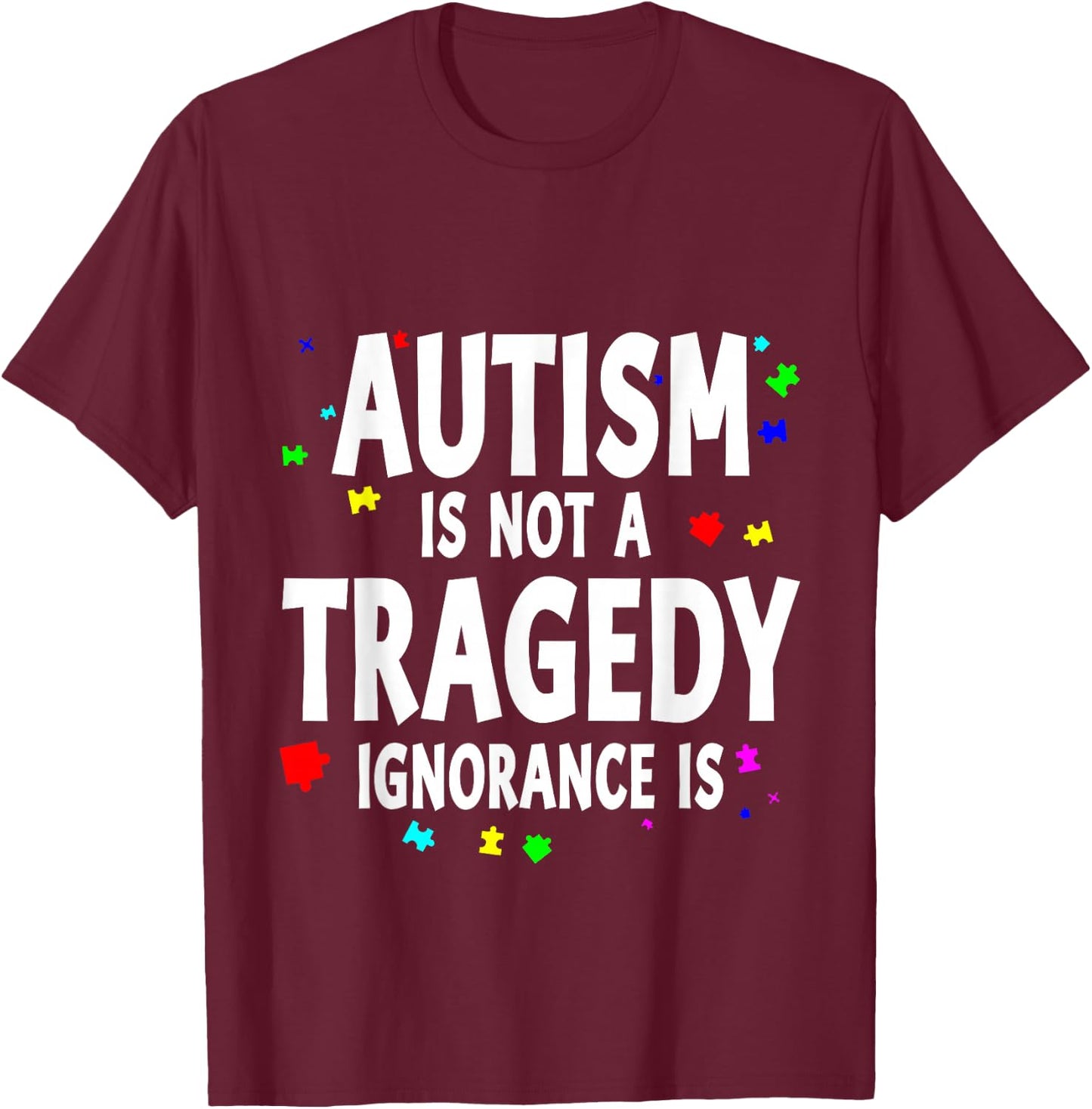 Autism Is Not A Tragedy Ignorance Is Support T-Shirt - T-Shirt | Maroon
