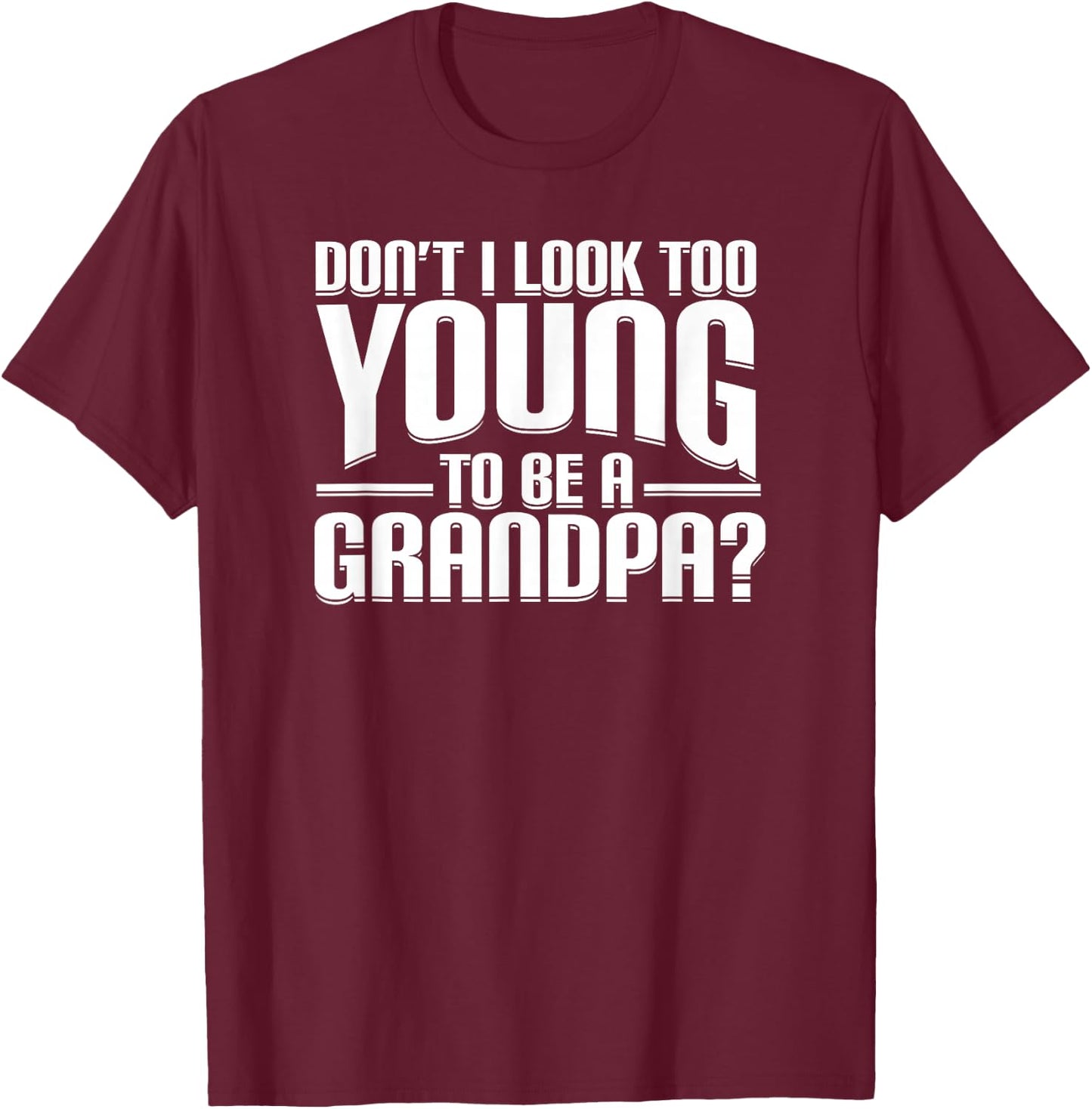 Don't I Look Too Young to Be A Grandpa Funny Gift Small T-Shirt - T-Shirt | Maroon