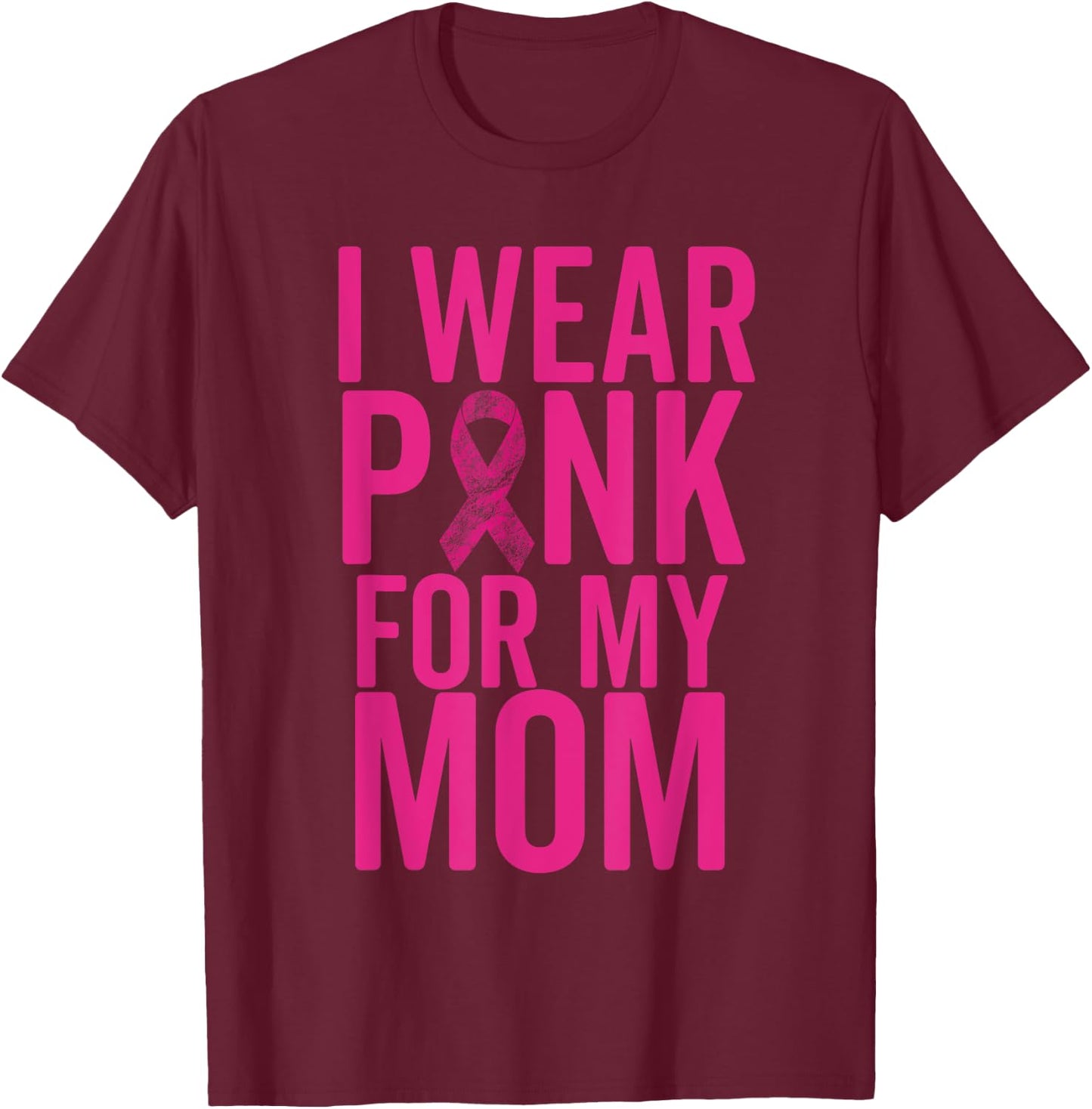 I Wear Pink For My Mom Shirt Breast Cancer Mother Love T-Shirt - T-Shirt | Maroon