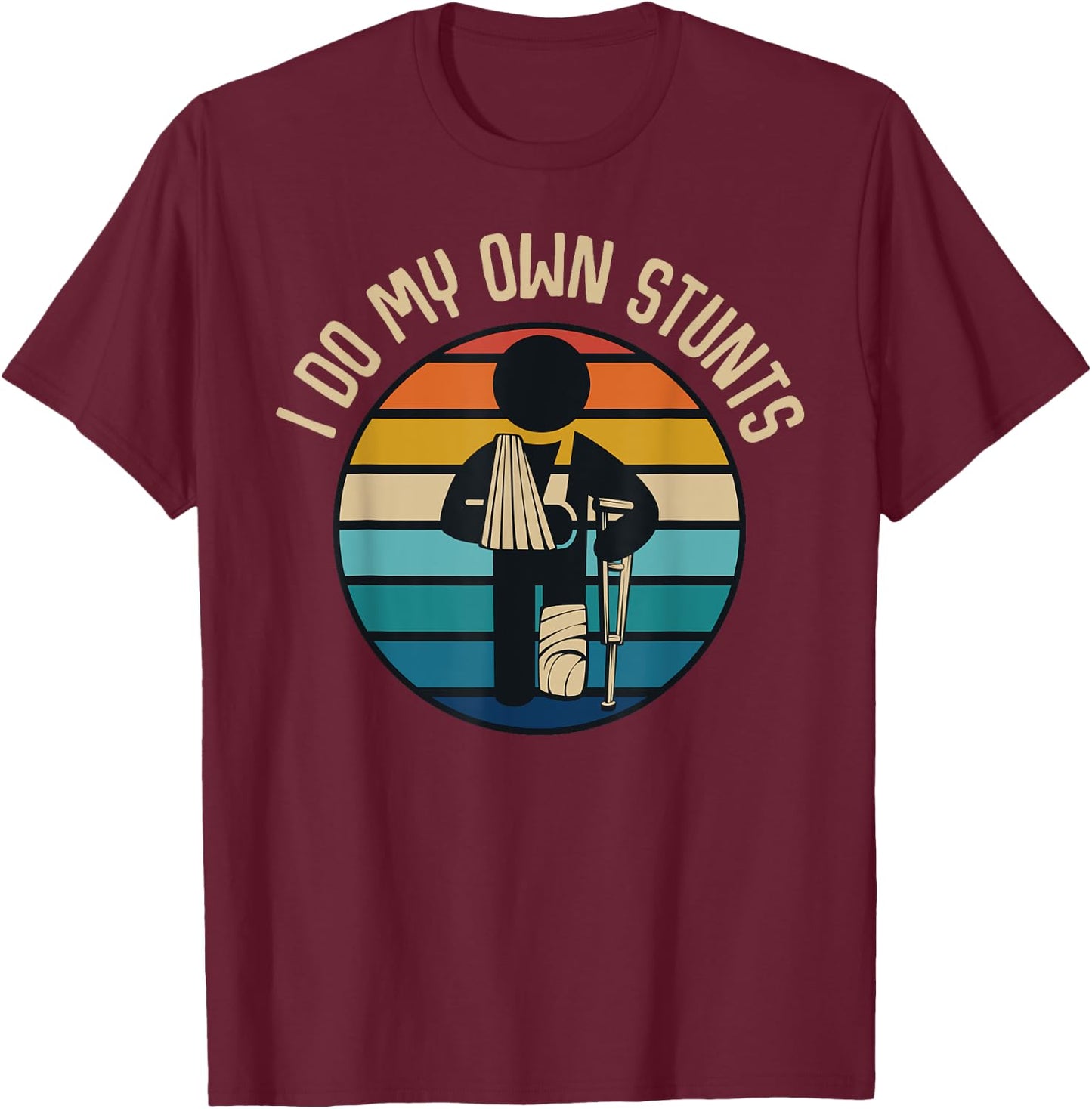 I Do My Own Stunts Get Well Gifts Funny Injury Broken Leg T-Shirt - T-Shirt | Maroon