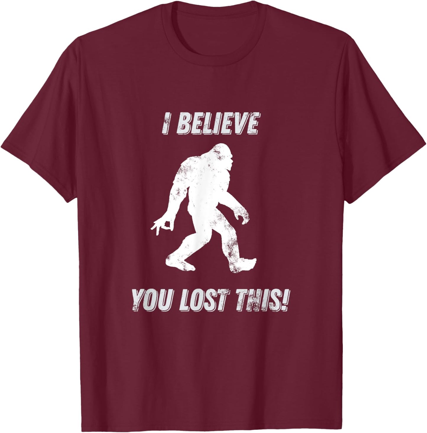 Bigfoot Circle Game I Believe You Lost This graphic T-Shirt - T-Shirt | Maroon