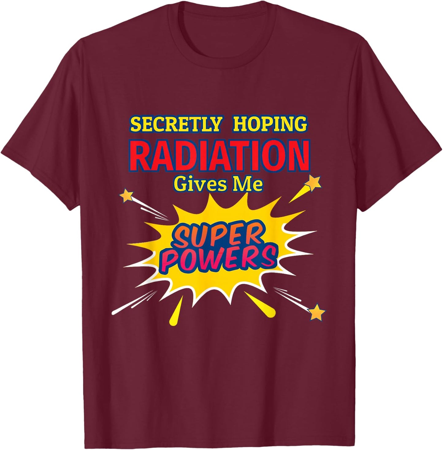 Secretly Hoping Radiation Gives Me Superpowers Cancer Gift T-Shirt - T-Shirt | Maroon