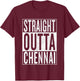 straight outta Chennai Great Travel & Gift T-Shirt - T-Shirt | Maroon