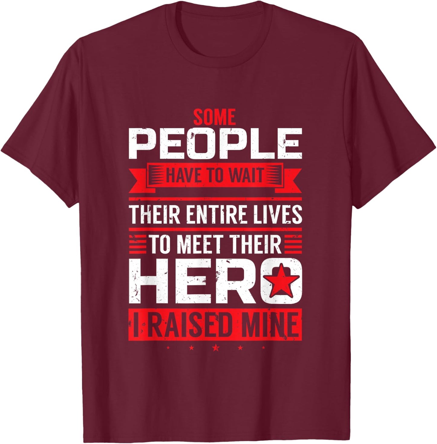 Some People Have To Wait To Meet Their Hero I Raised Mine T-Shirt - T-Shirt | Maroon