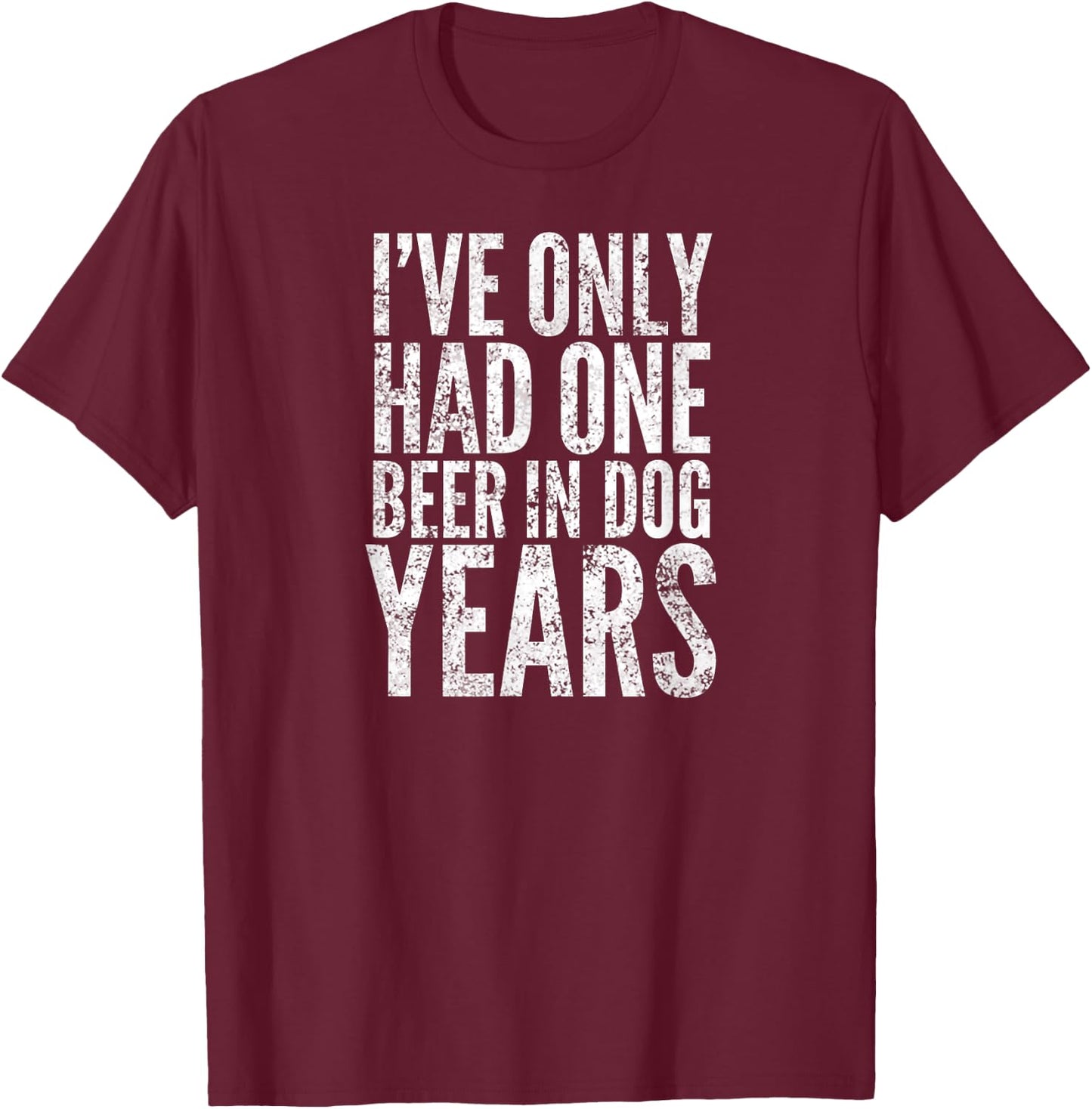 I've Only Had One Beer In Dog Years Men Women T-Shirt - T-Shirt | Maroon