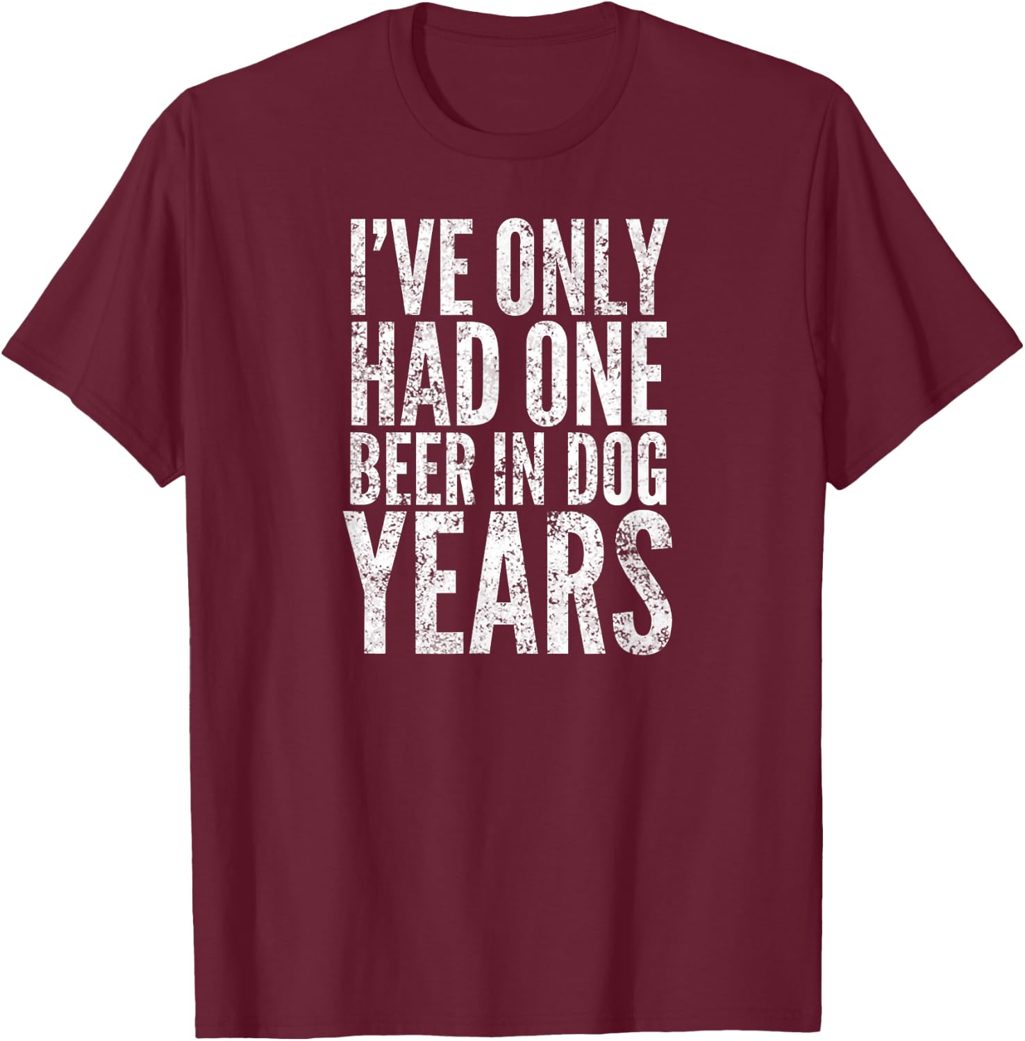 I've Only Had One Beer In Dog Years Men Women T-Shirt - T-Shirt | Maroon