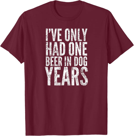 I've Only Had One Beer In Dog Years Men Women T-Shirt - T-Shirt | Maroon