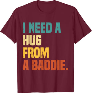 I Need a Hug from A Baddie T-Shirt - T-Shirt | Maroon
