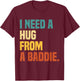I Need a Hug from A Baddie T-Shirt - T-Shirt | Maroon