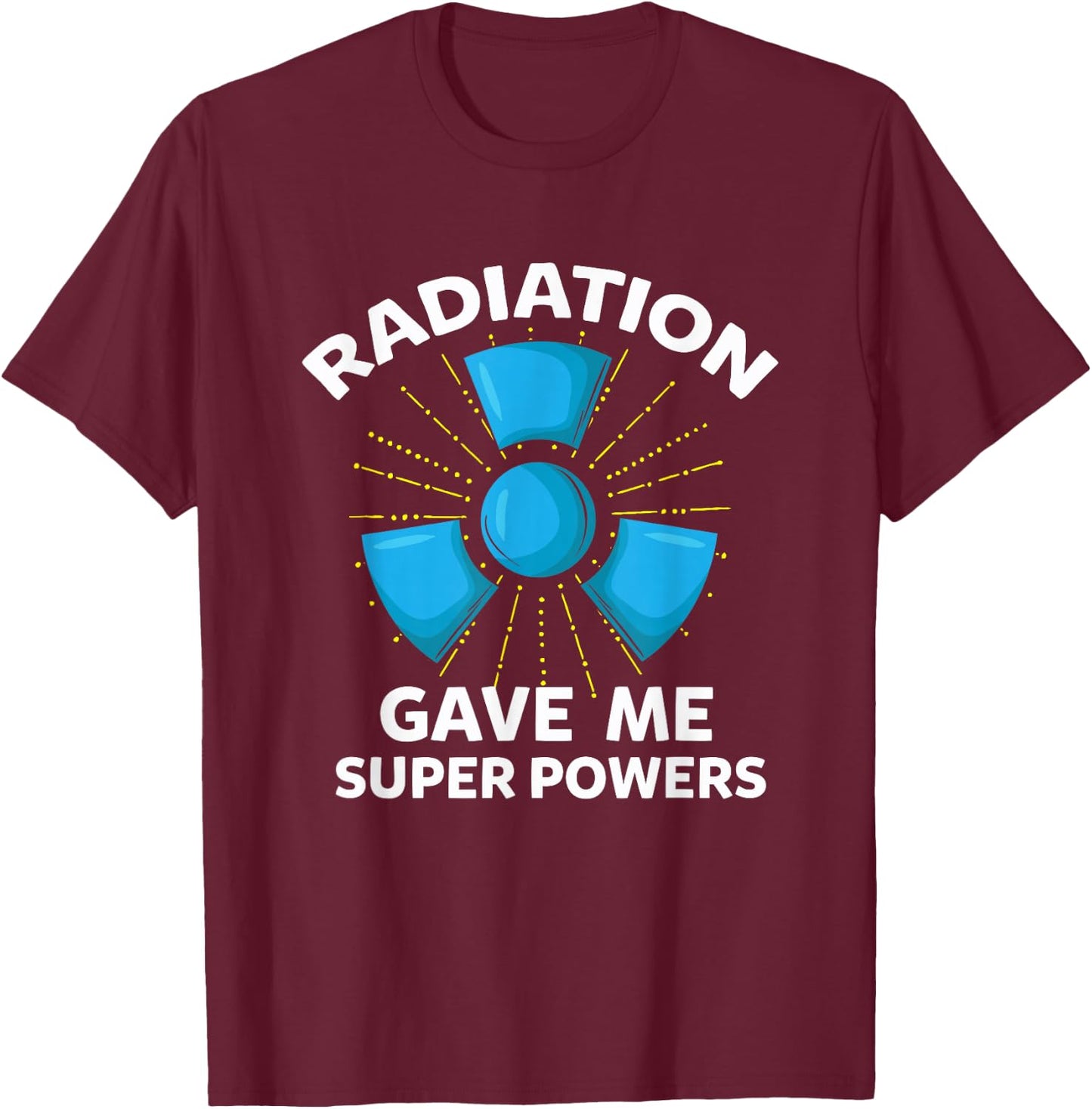 Radiation Gave Me Superpowers Funny Gift T-Shirt - T-Shirt | Maroon