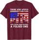 Those Who Disrespect Our Flag - Memorial Day Shirt T-Shirt - T-Shirt | Maroon