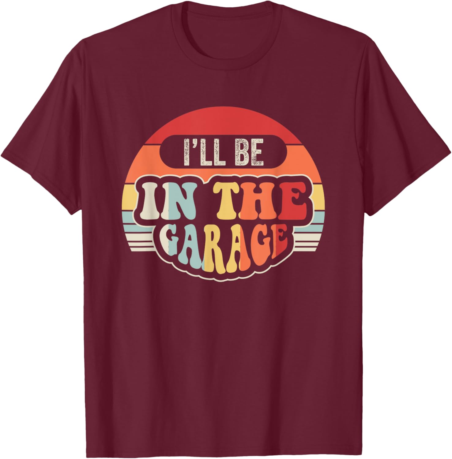 I'll Be In The Garage Retro Vibes T-Shirt - T-Shirt | Maroon