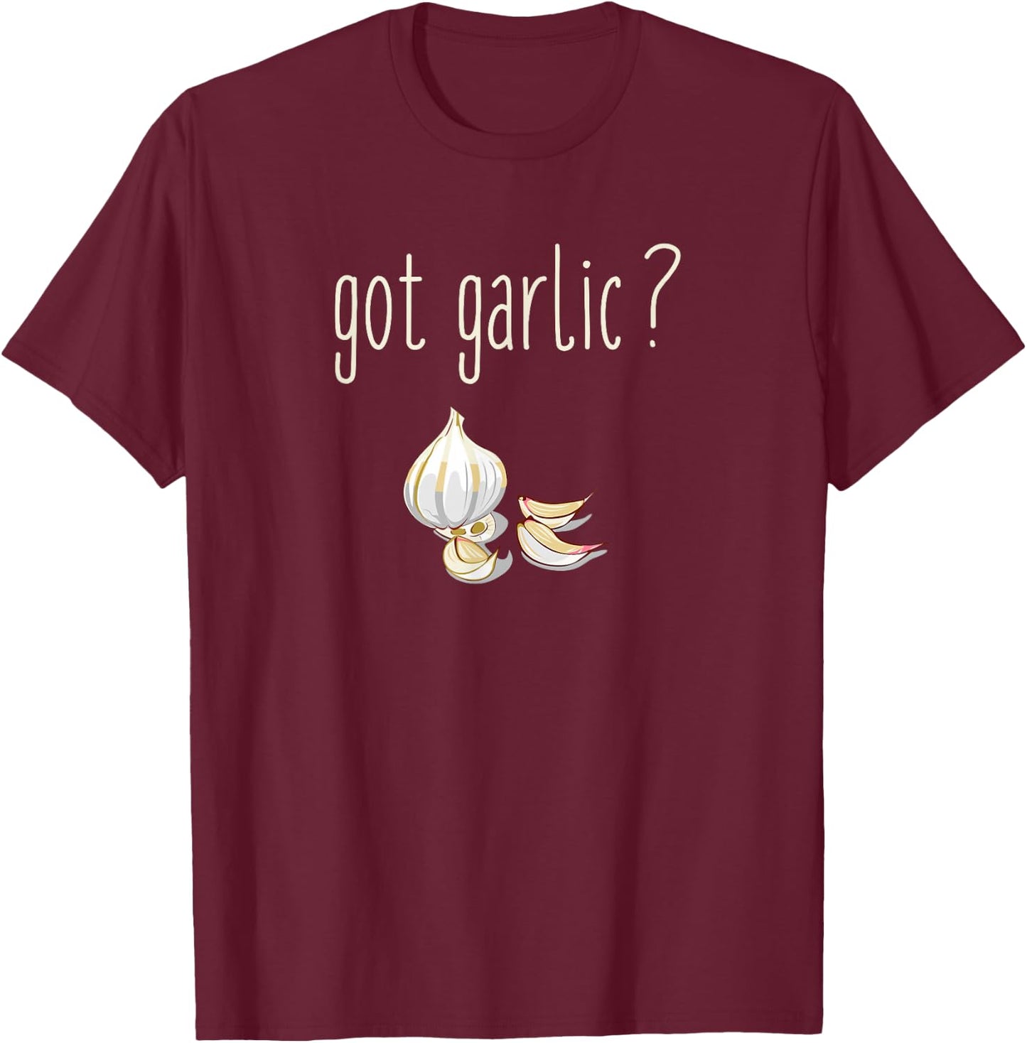 Got Garlic T Shirt - for Chefs and Garlic Users T-Shirt - T-Shirt | Maroon