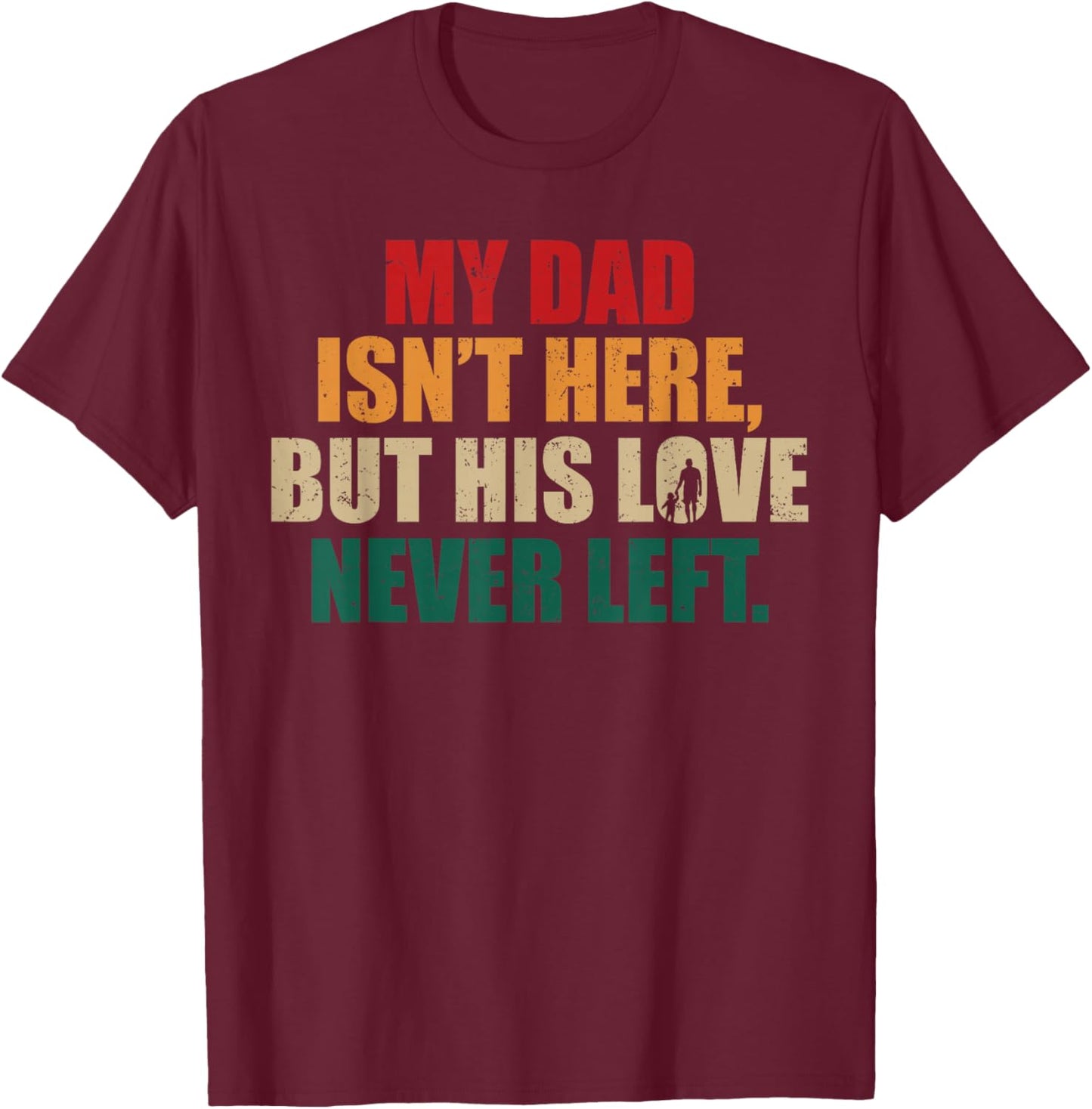 My Dad Isn't Here But His Love Never Left Memorial Fathers T-Shirt - T-Shirt | Maroon