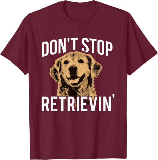 Don't Stop Retrieving - Funny Golden Retriever Owner T-Shirt - T-Shirt | Maroon